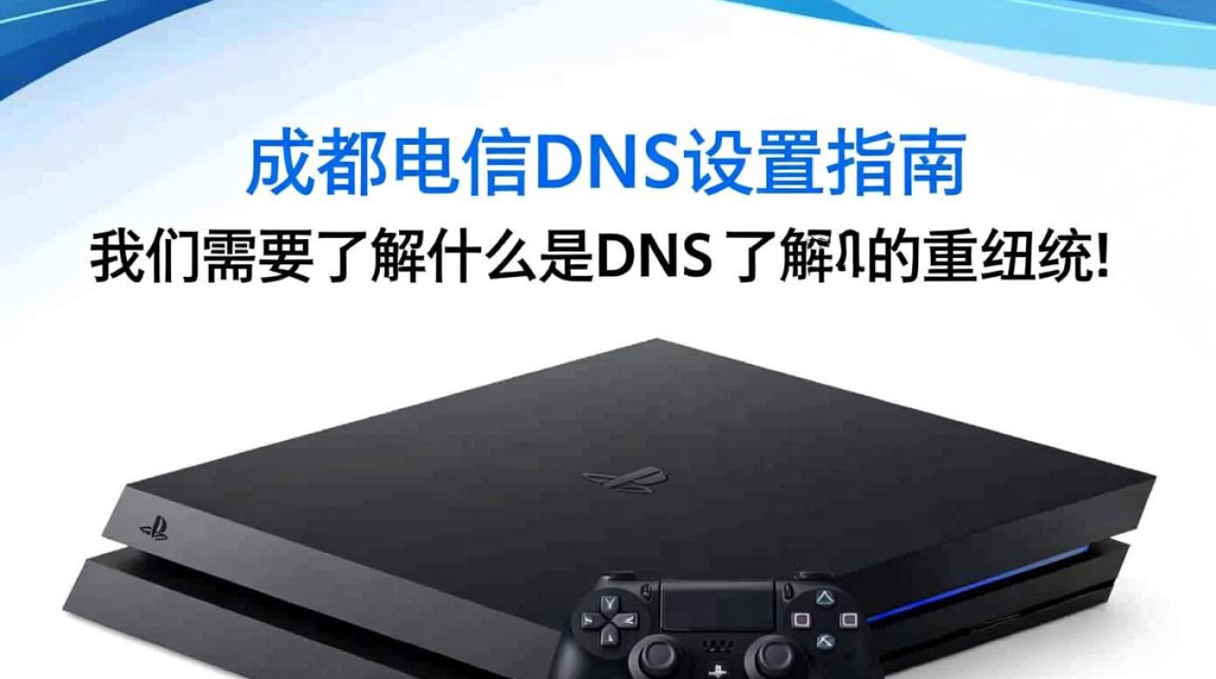 ps4成都电信dns设置问题？为何网络延迟高，如何优化？